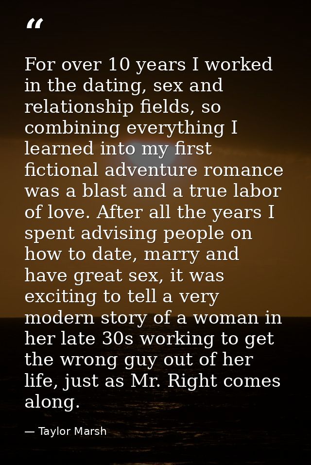 For over 10 years I worked in the dating, sex and relationship fields, so combining everything I learned into my first f — Taylor Marsh