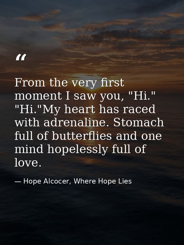From the very first moment I saw you, "Hi." "Hi."My heart has raced with adrenaline. Stomach full of butterflies and one — Hope Alcocer, Where Hope Lies