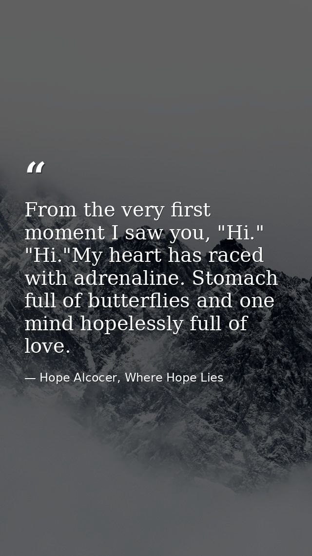 From the very first moment I saw you, "Hi." "Hi."My heart has raced with adrenaline. Stomach full of butterflies and one — Hope Alcocer, Where Hope Lies