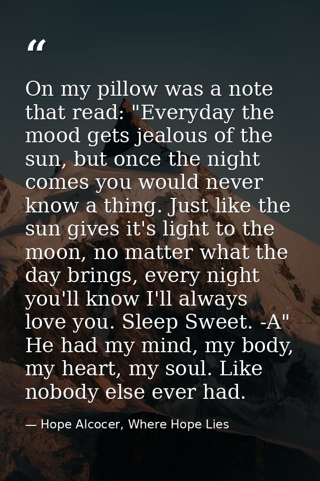 On my pillow was a note that read: "Everyday the mood gets jealous of the sun, but once the night comes you would never  — Hope Alcocer, Where Hope Lies