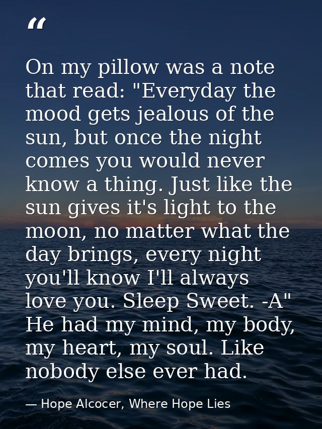 On my pillow was a note that read: "Everyday the mood gets jealous of the sun, but once the night comes you would never  — Hope Alcocer, Where Hope Lies