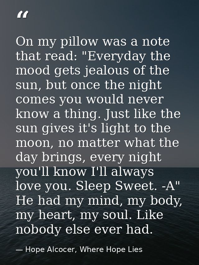 On my pillow was a note that read: "Everyday the mood gets jealous of the sun, but once the night comes you would never  — Hope Alcocer, Where Hope Lies