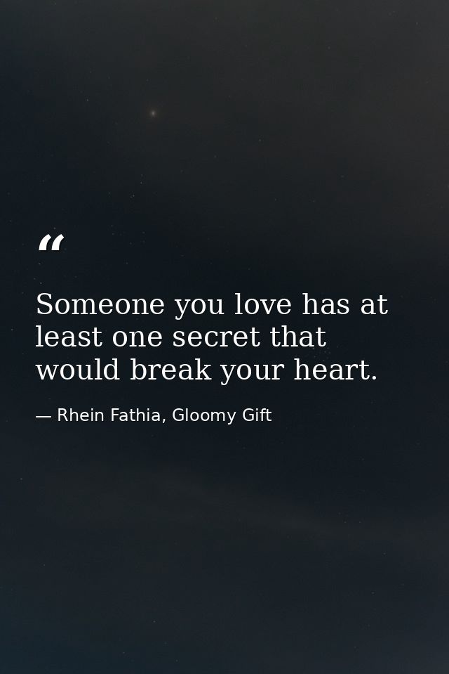 Someone you love has at least one secret that would break your heart. — Rhein Fathia, Gloomy Gift