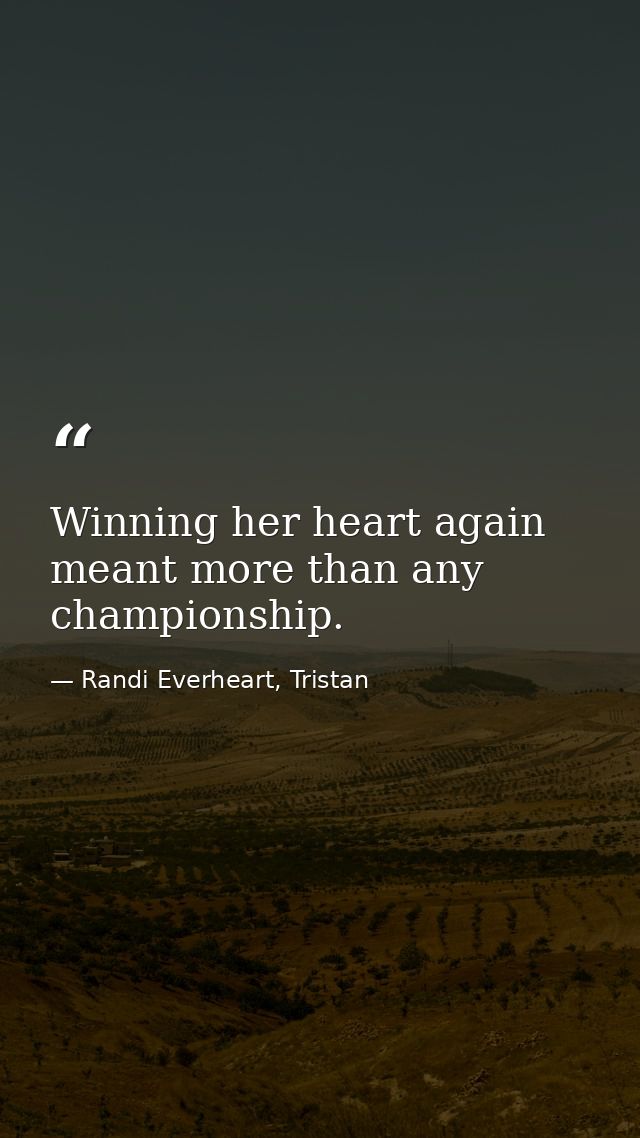 Winning her heart again meant more than any championship. — Randi Everheart, Tristan