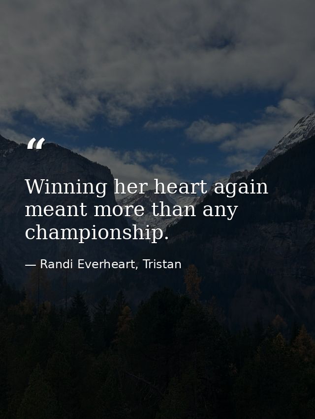 Winning her heart again meant more than any championship. — Randi Everheart, Tristan