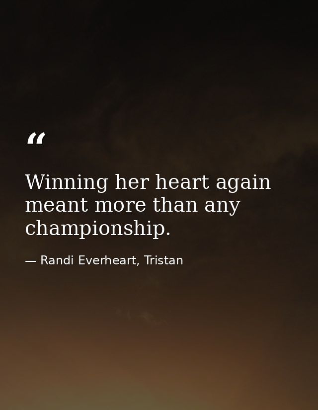 Winning her heart again meant more than any championship. — Randi Everheart, Tristan