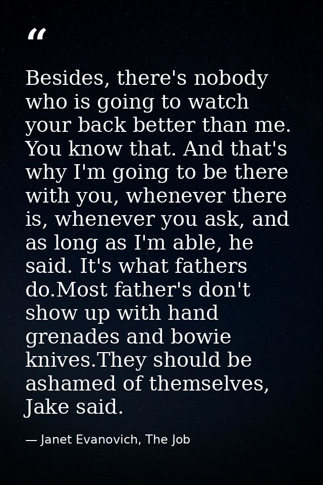 Besides, there's nobody who is going to watch your back better than me. You know that. And that's why I'm going to be th — Janet Evanovich, The Job