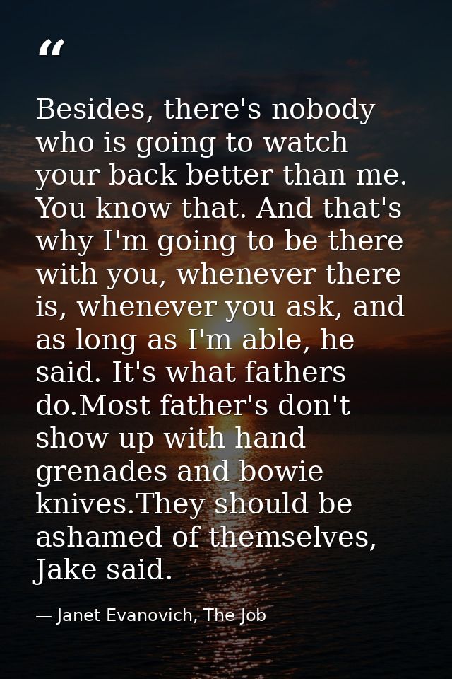 Besides, there's nobody who is going to watch your back better than me. You know that. And that's why I'm going to be th — Janet Evanovich, The Job