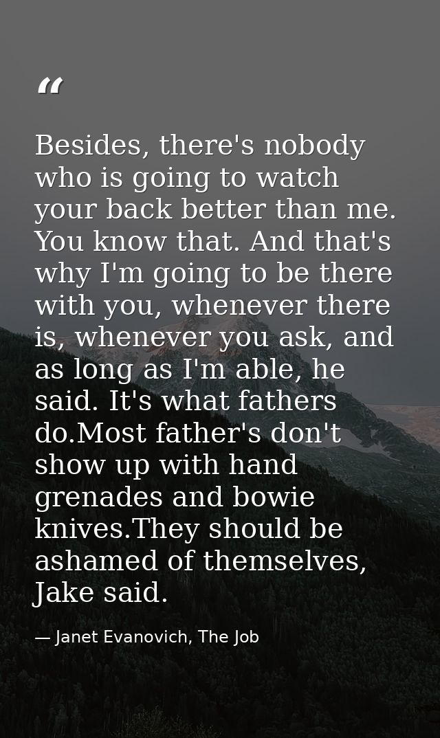 Besides, there's nobody who is going to watch your back better than me. You know that. And that's why I'm going to be th — Janet Evanovich, The Job
