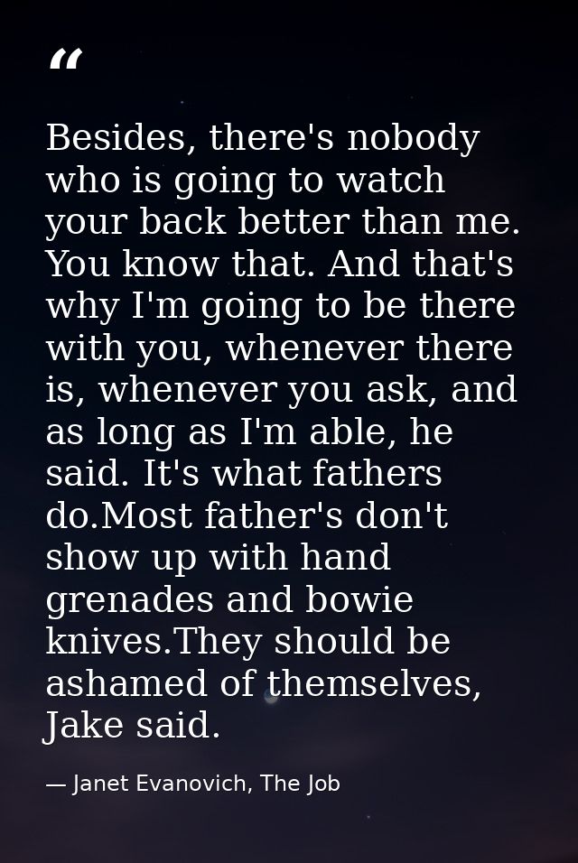 Besides, there's nobody who is going to watch your back better than me. You know that. And that's why I'm going to be th — Janet Evanovich, The Job