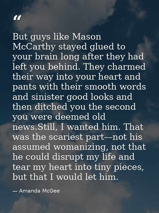 But guys like Mason McCarthy stayed glued to your brain long after they had left you behind. They charmed their way into — Amanda McGee