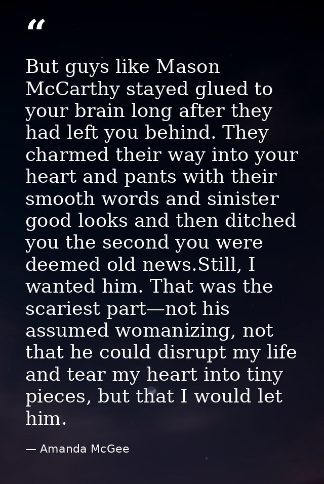But guys like Mason McCarthy stayed glued to your brain long after they had left you behind. They charmed their way into — Amanda McGee