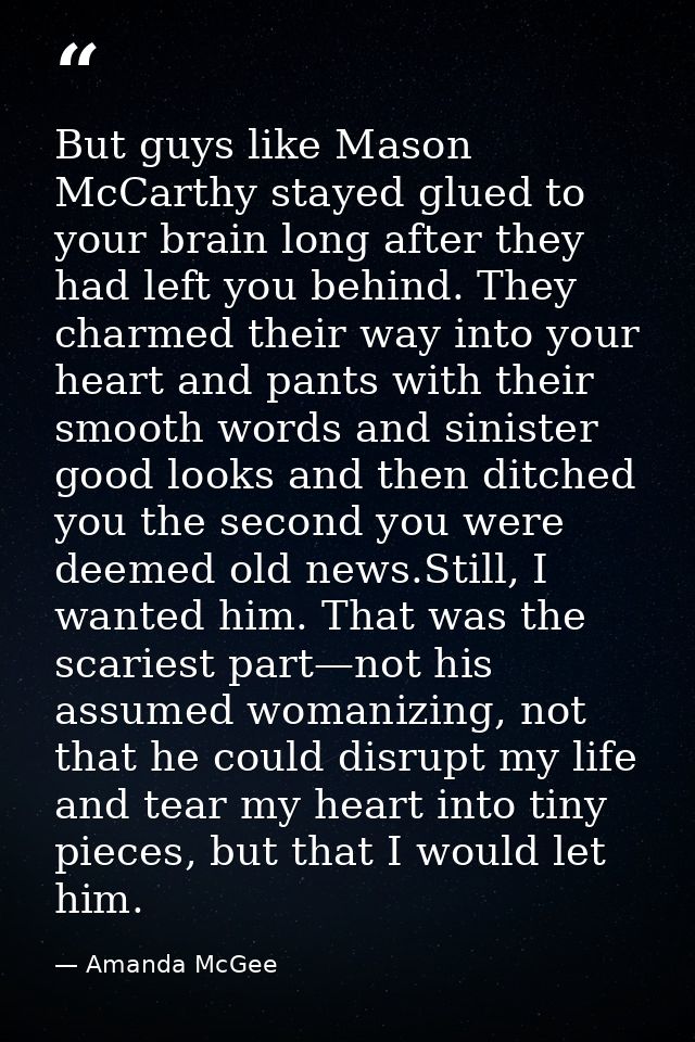 But guys like Mason McCarthy stayed glued to your brain long after they had left you behind. They charmed their way into — Amanda McGee