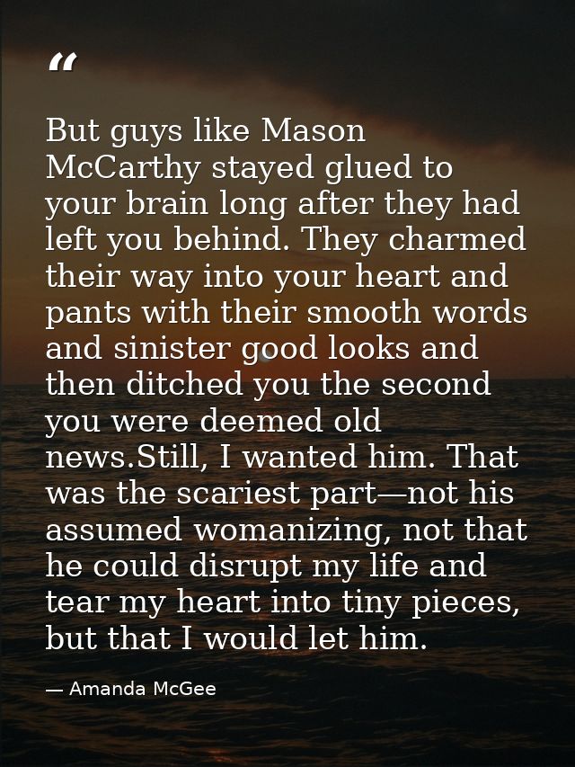 But guys like Mason McCarthy stayed glued to your brain long after they had left you behind. They charmed their way into — Amanda McGee
