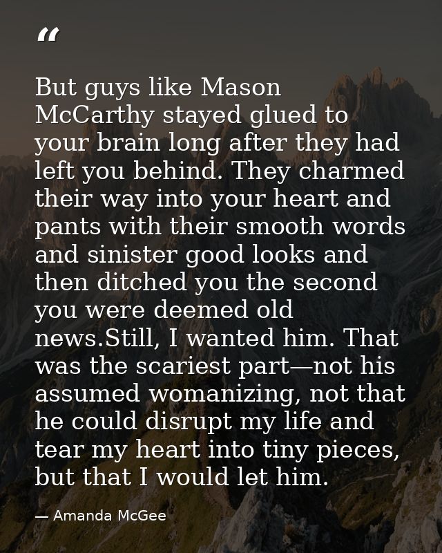 But guys like Mason McCarthy stayed glued to your brain long after they had left you behind. They charmed their way into — Amanda McGee
