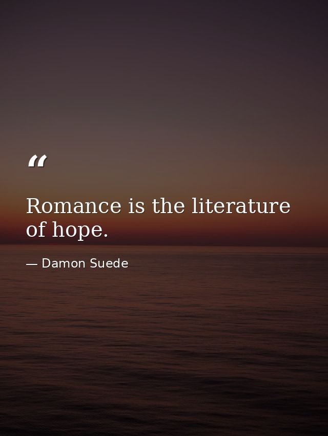Romance is the literature of hope. — Damon Suede