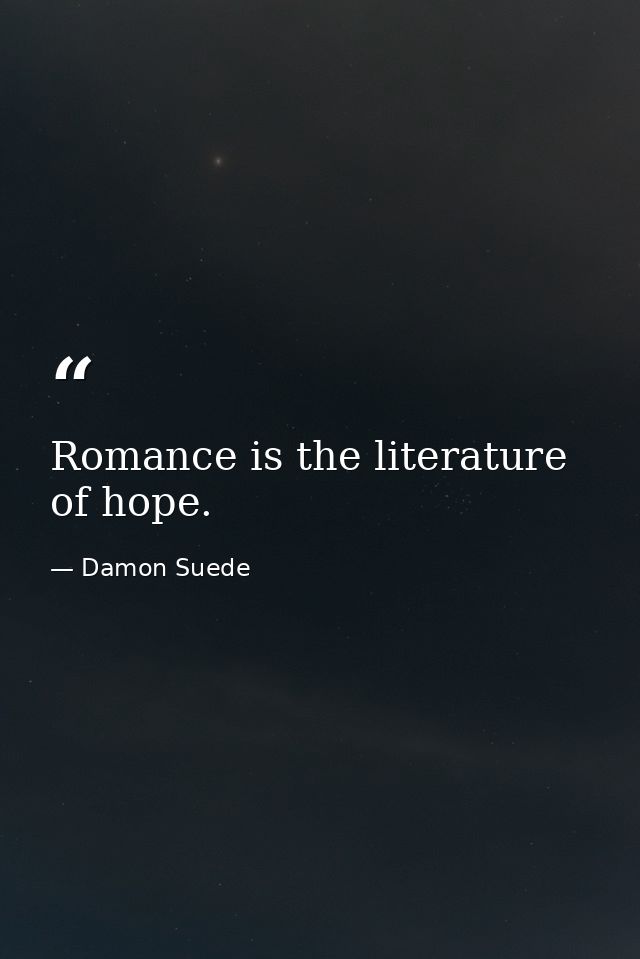 Romance is the literature of hope. — Damon Suede