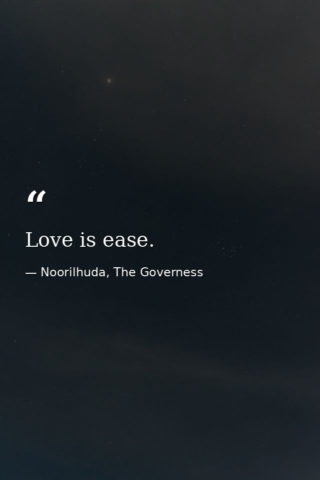 Love is ease. — Noorilhuda, The Governess