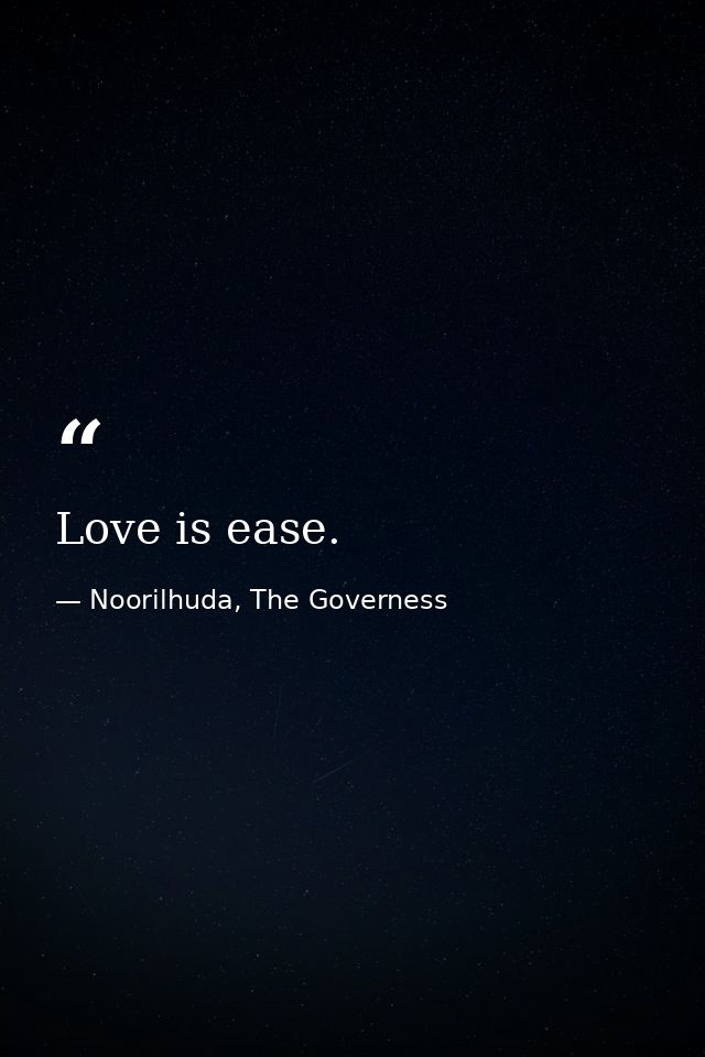 Love is ease. — Noorilhuda, The Governess