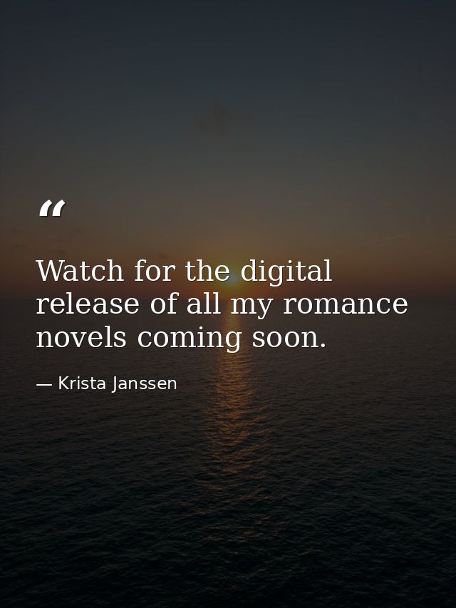 Watch for the digital release of all my romance novels coming soon. — Krista Janssen