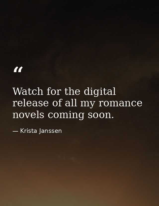 Watch for the digital release of all my romance novels coming soon. — Krista Janssen