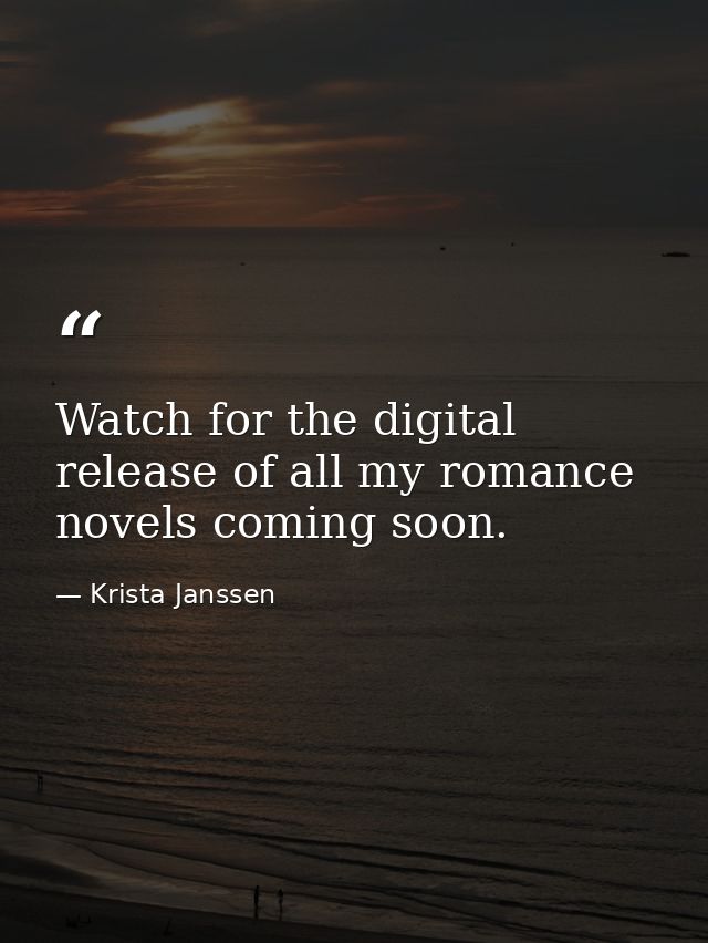 Watch for the digital release of all my romance novels coming soon. — Krista Janssen