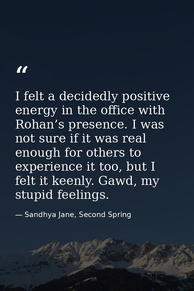 I felt a decidedly positive energy in the office with Rohan’s presence. I was not sure if it was real enough for others  — Sandhya Jane, Second Spring