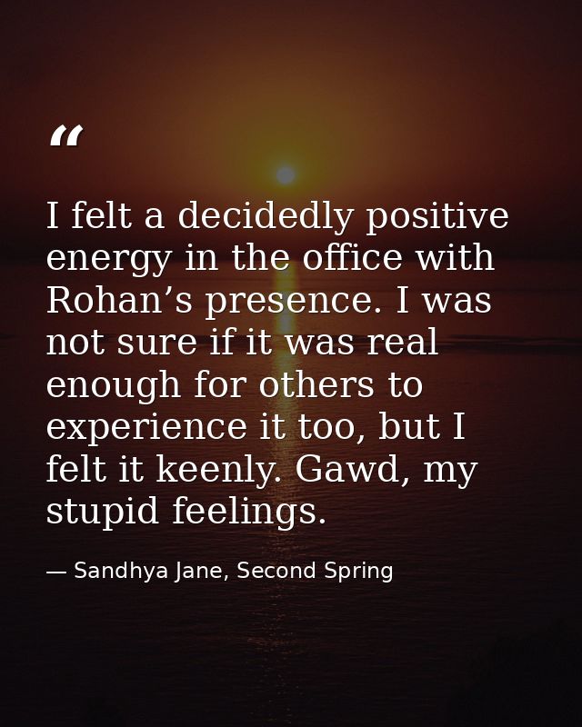 I felt a decidedly positive energy in the office with Rohan’s presence. I was not sure if it was real enough for others  — Sandhya Jane, Second Spring