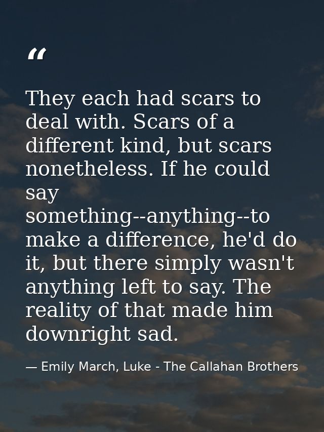 They each had scars to deal with. Scars of a different kind, but scars nonetheless. If he could say something--anything- — Emily March, Luke - The Callahan Brothers