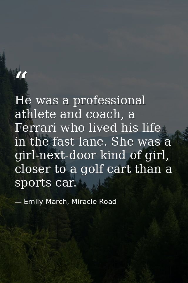 He was a professional athlete and coach, a Ferrari who lived his life in the fast lane. She was a girl-next-door kind of — Emily March, Miracle Road