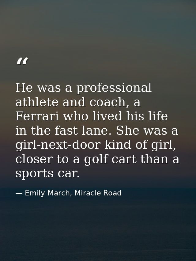 He was a professional athlete and coach, a Ferrari who lived his life in the fast lane. She was a girl-next-door kind of — Emily March, Miracle Road