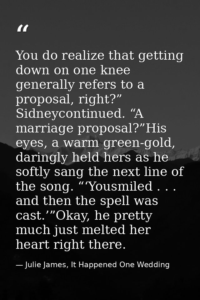 You do realize that getting down on one knee generally refers to a proposal, right?” Sidneycontinued. “A marriage propos — Julie James, It Happened One Wedding