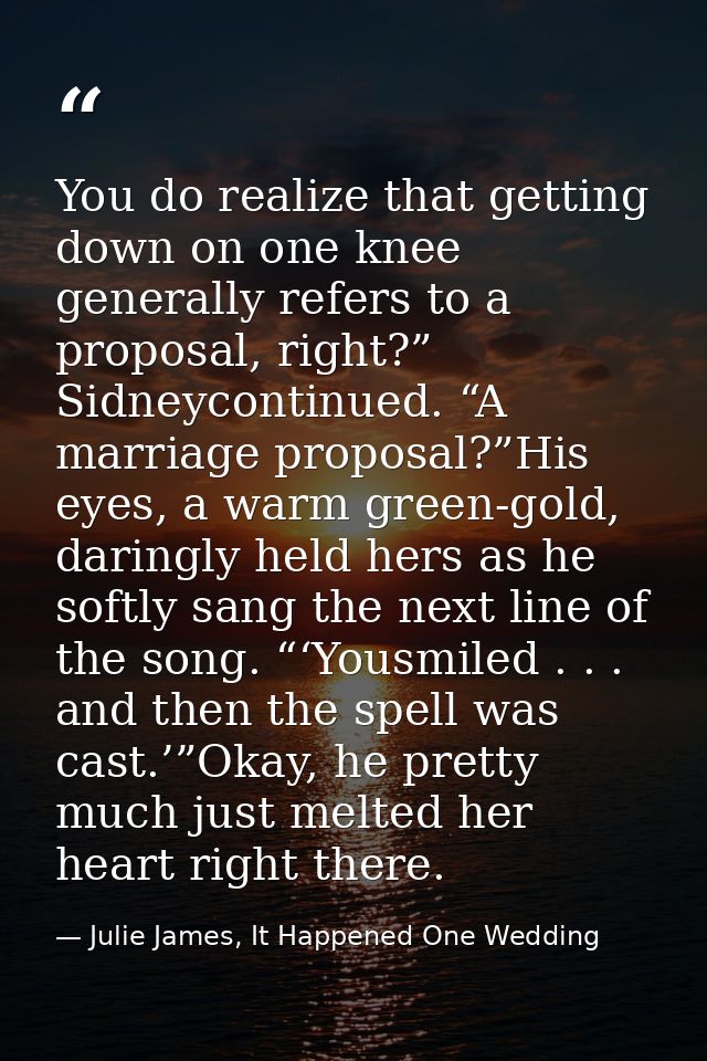 You do realize that getting down on one knee generally refers to a proposal, right?” Sidneycontinued. “A marriage propos — Julie James, It Happened One Wedding
