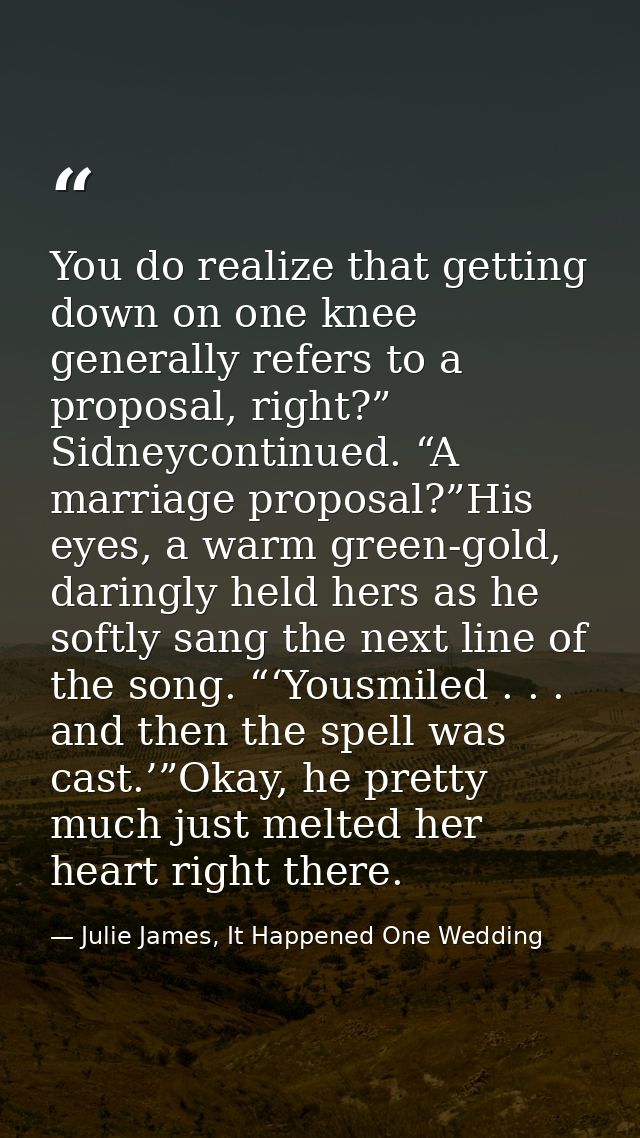 You do realize that getting down on one knee generally refers to a proposal, right?” Sidneycontinued. “A marriage propos — Julie James, It Happened One Wedding