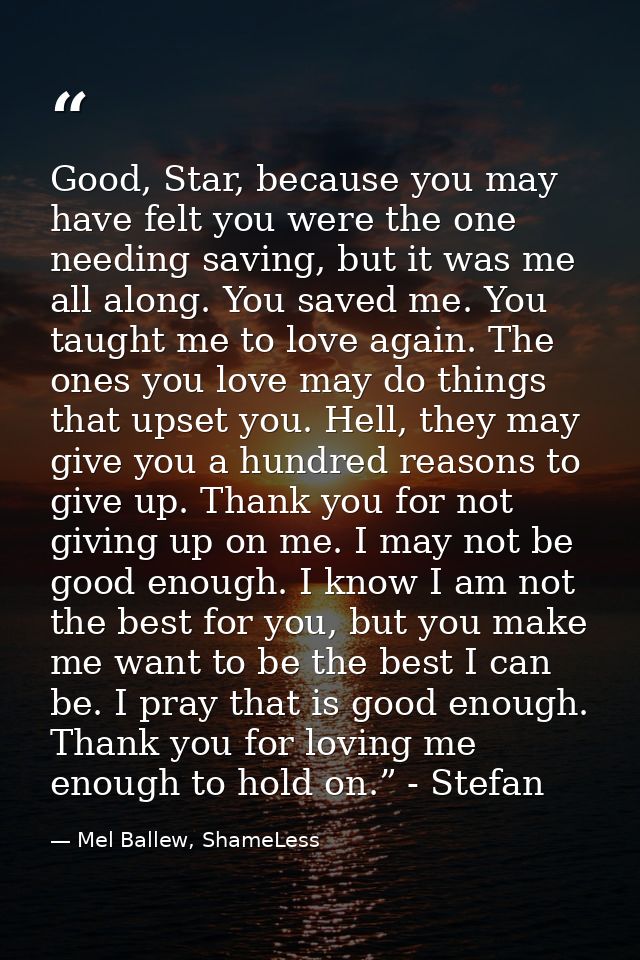 Good, Star, because you may have felt you were the one needing saving, but it was me all along. You saved me. You taught — Mel Ballew, ShameLess