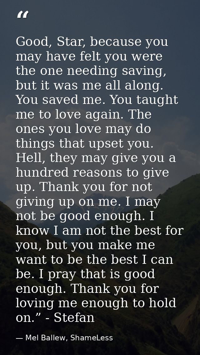 Good, Star, because you may have felt you were the one needing saving, but it was me all along. You saved me. You taught — Mel Ballew, ShameLess