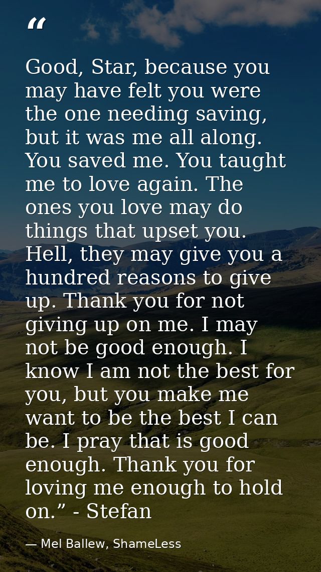 Good, Star, because you may have felt you were the one needing saving, but it was me all along. You saved me. You taught — Mel Ballew, ShameLess