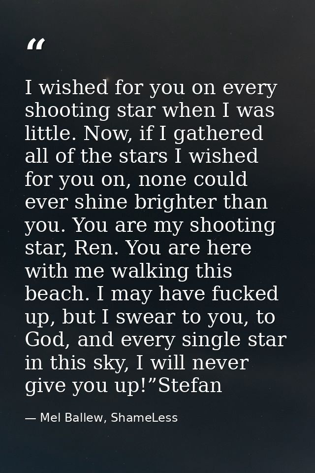 I wished for you on every shooting star when I was little. Now, if I gathered all of the stars I wished for you on, none — Mel Ballew, ShameLess
