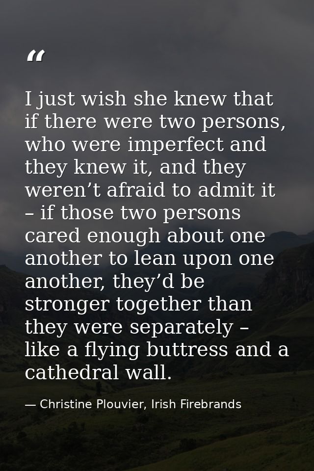 I just wish she knew that if there were two persons, who were imperfect and they knew it, and they weren’t afraid to adm — Christine Plouvier, Irish Firebrands