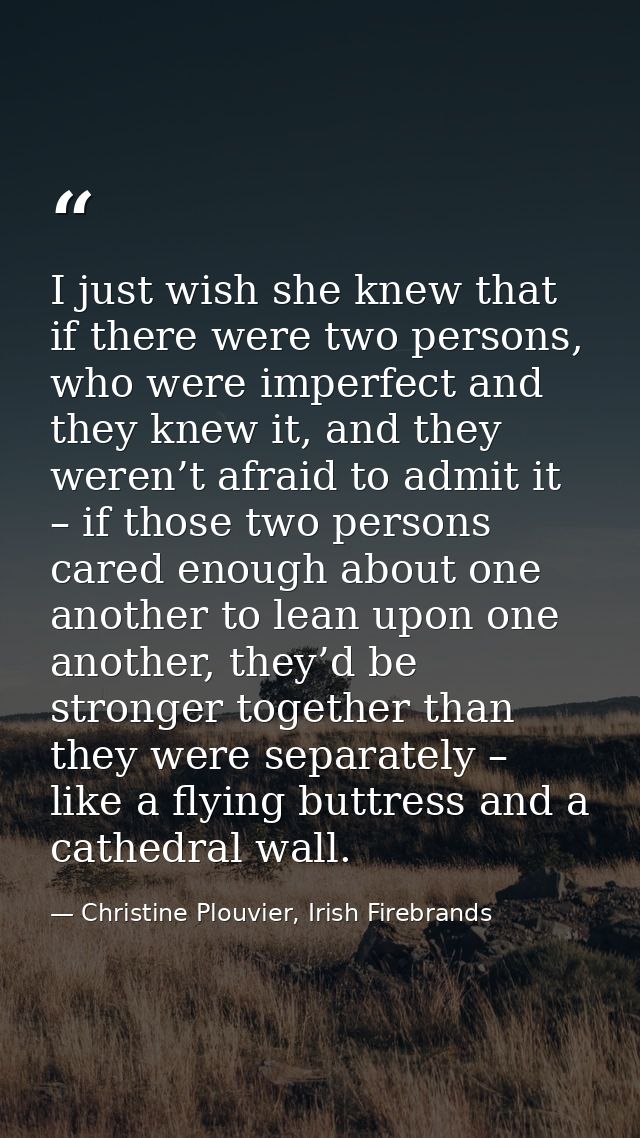 I just wish she knew that if there were two persons, who were imperfect and they knew it, and they weren’t afraid to adm — Christine Plouvier, Irish Firebrands