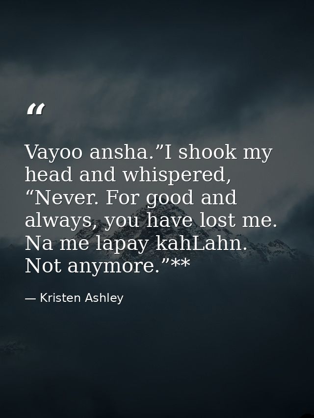 Vayoo ansha.”I shook my head and whispered, “Never. For good and always, you have lost me. Na me lapay kahLahn. Not anym — Kristen Ashley