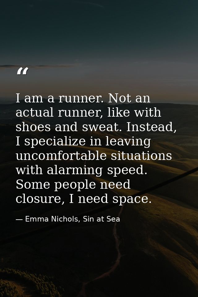 I am a runner. Not an actual runner, like with shoes and sweat. Instead, I specialize in leaving uncomfortable situation — Emma Nichols, Sin at Sea