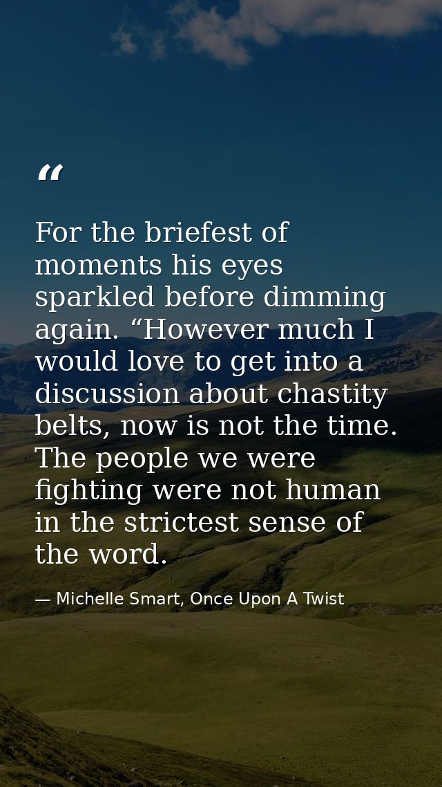 For the briefest of moments his eyes sparkled before dimming again. “However much I would love to get into a discussion  — Michelle Smart, Once Upon A Twist