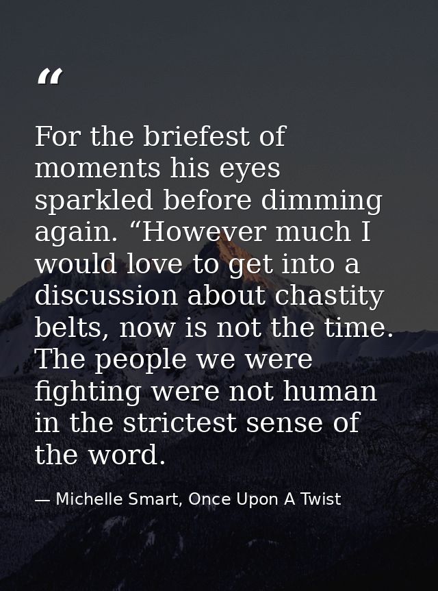 For the briefest of moments his eyes sparkled before dimming again. “However much I would love to get into a discussion  — Michelle Smart, Once Upon A Twist