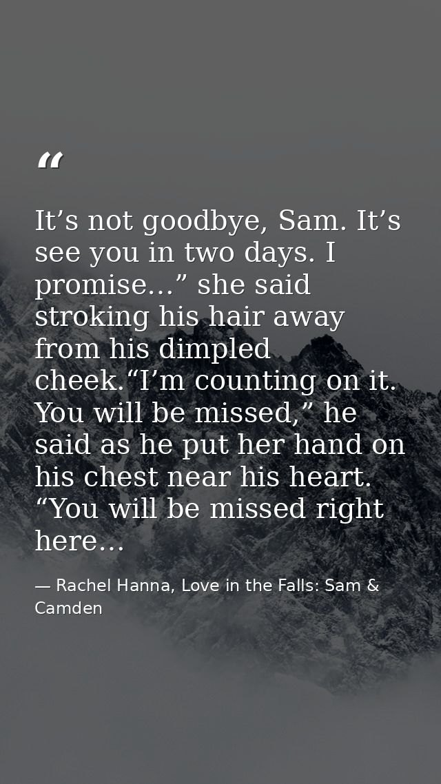 It’s not goodbye, Sam. It’s see you in two days. I promise…” she said stroking his hair away from his dimpled cheek.“I’m — Rachel Hanna, Love in the Falls: Sam & Camden
