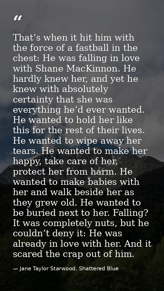 That’s when it hit him with the force of a fastball in the chest: He was falling in love with Shane MacKinnon. He hardly — Jane Taylor Starwood, Shattered Blue
