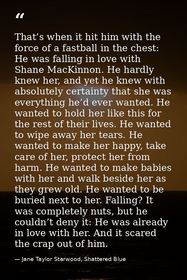 That’s when it hit him with the force of a fastball in the chest: He was falling in love with Shane MacKinnon. He hardly — Jane Taylor Starwood, Shattered Blue