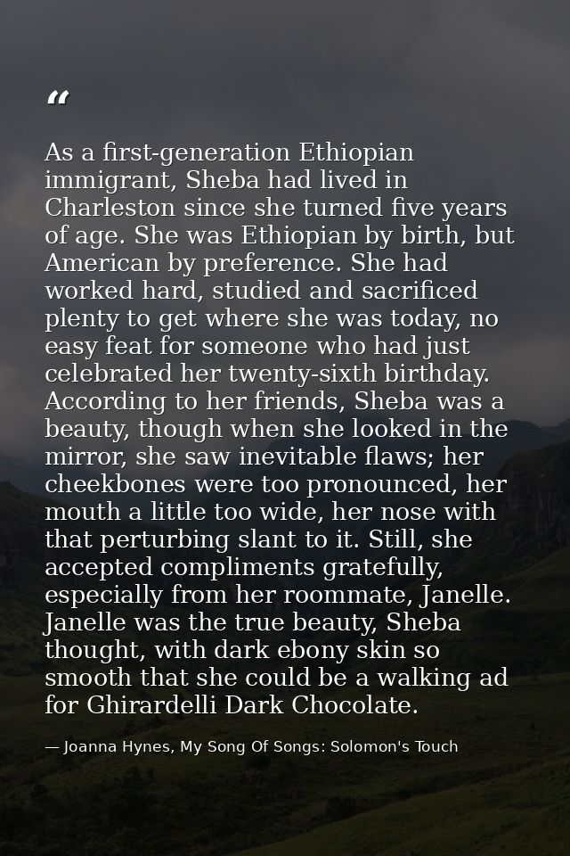 As a first-generation Ethiopian immigrant, Sheba had lived in Charleston since she turned five years of age. She was Eth — Joanna Hynes, My Song Of Songs: Solomon's Touch