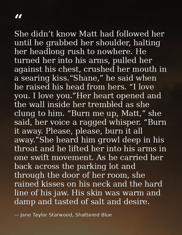 She didn’t know Matt had followed her until he grabbed her shoulder, halting her headlong rush to nowhere. He turned her — Jane Taylor Starwood, Shattered Blue