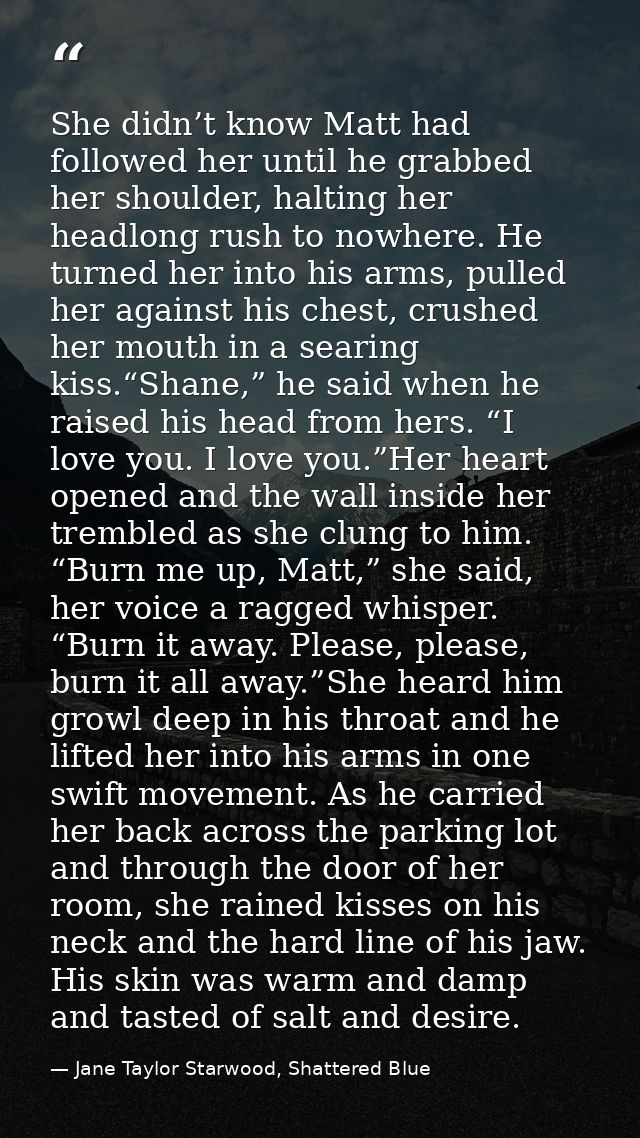 She didn’t know Matt had followed her until he grabbed her shoulder, halting her headlong rush to nowhere. He turned her — Jane Taylor Starwood, Shattered Blue